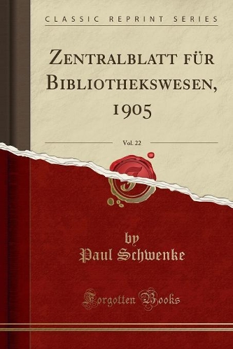 Zentralblatt Für Bibliothekswesen, 1905, Vol. 22 (Classic Reprint)