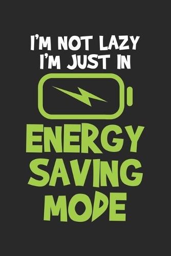 I'm Not Lazy I'm Just In Energy Saving Mode: Akku Faulheit Notizbuch liniert DIN A5 - 120 Seiten für Notizen, Zeichnungen, Formeln - Organizer Schreibheft Planer Tagebuch