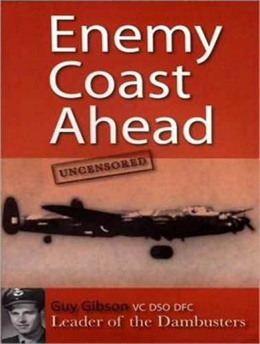 Enemy Coast Ahead---Uncensored: The Real Guy Gibson