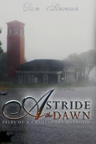 Astride the Dawn: Tales of a Chautauqua Boyhood
