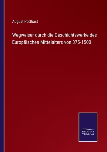 Wegweiser durch die Geschichtswerke des Europäischen Mittelalters von 375-1500