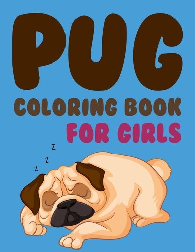 Pug Coloring Book For Girls: Art Of Pug Coloring Book Collection