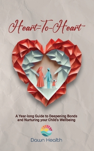 Heart-to-Heart: A Year-long Guide to Deepening Bonds and Nurturing Your Child's Wellbeing