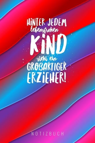 Hinter Jedem Lebensfrohen Kind Steht Ein Großartiger Erzieher: A5 Notizbuch blanko als Geschenk - Abschiedsgeschenk für Erzieher und Erzieherinnen- Planer - Terminplaner - Kindergarten - Kita