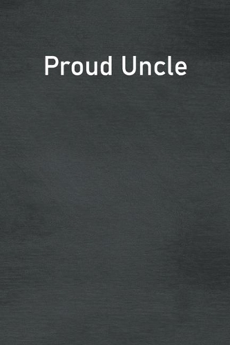 Proud Uncle: Lined Notebook For Men, Women And Co Workers