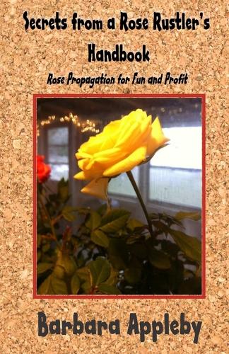 Secrets from a Rose Rustler's Handbook: Rose Propagation for Fun and Profit