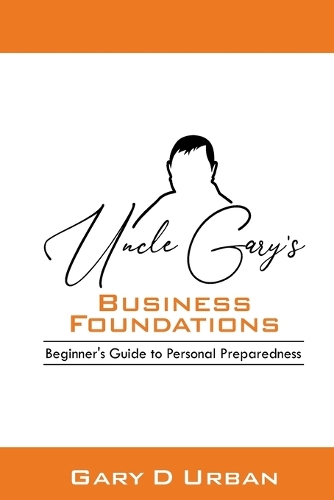 Uncle Gary's - Business Foundations: : Beginner's Guide to Personal Preparedness