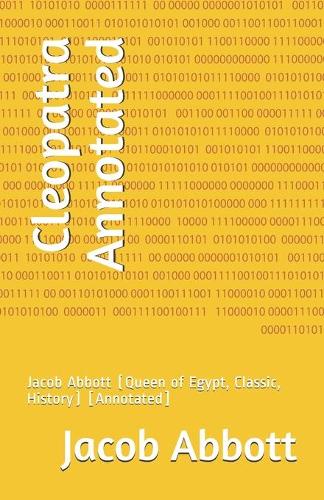 Cleopatra Annotated: Jacob Abbott (Queen of Egypt, Classic, History) [Annotated]