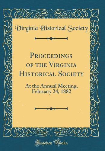 Proceedings of the Virginia Historical Society: At the Annual Meeting, February 24, 1882 (Classic Reprint)