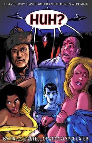 Huh?: An A-Z of Why Classic American Bad Movies Were Made