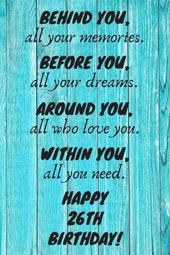 Behind You All Your Memories Before You All Your Dreams Happy 26th Birthday: 26th Birthday Gift / Journal / Notebook / Diary / Unique Greeting Card Alternative