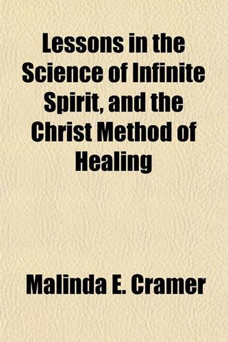 Lessons in the Science of Infinite Spirit, and the Christ Method of Healing