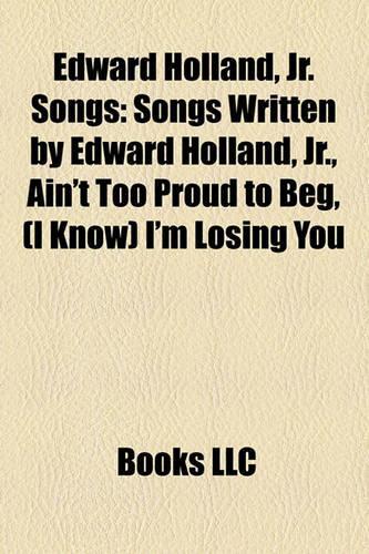 Edward Holland, JR. Songs: Songs Written by Edward Holland, JR., Ain't Too Proud to Beg, (I Know) I'm Losing You