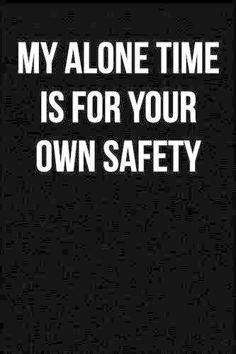 My Alone Time Is for Your Own Safety: Blank Lined Journal