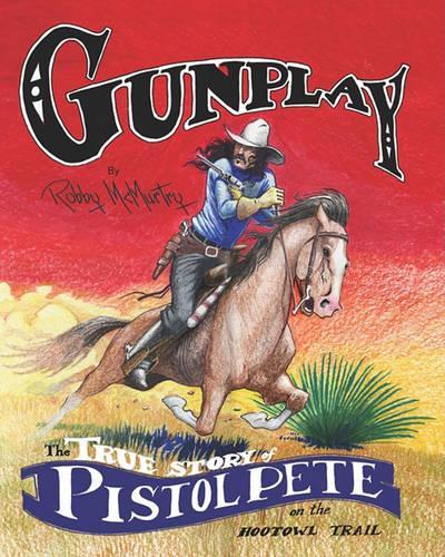 Gunplay: The True Story of Pistol Pete on the Hootowl Trail