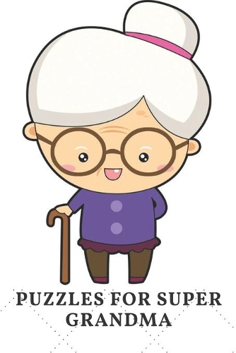 Puzzles For Super Grandma: Mix of puzzles! Move Brain! An Adult Activity Book Featuring Coloring. Sudoku, Kakuro, Tic-Tac-Toe, Mazes, Word Search, Dot To Dot, Mandale, Logical