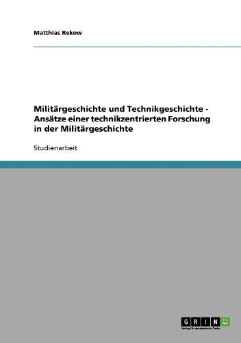 Militärgeschichte und Technikgeschichte - Ansätze einer technikzentrierten Forschung in der Militärgeschichte