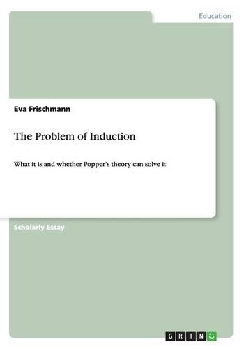 The Problem of Induction: What it is and whether Popper's theory can solve it