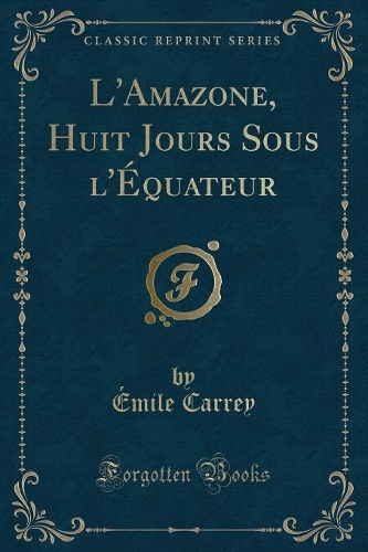 L'Amazone, Huit Jours Sous l'Équateur (Classic Reprint)