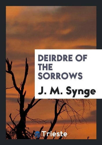 Deirdre of the Sorrows: A Play