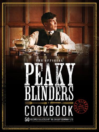 The Official Peaky Blinders Cookbook: 50 Recipes Selected by The Shelby Company Ltd(Peaky Blinders)