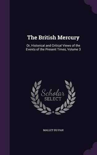 The British Mercury: Or, Historical and Critical Views of the Events of the Present Times, Volume 3