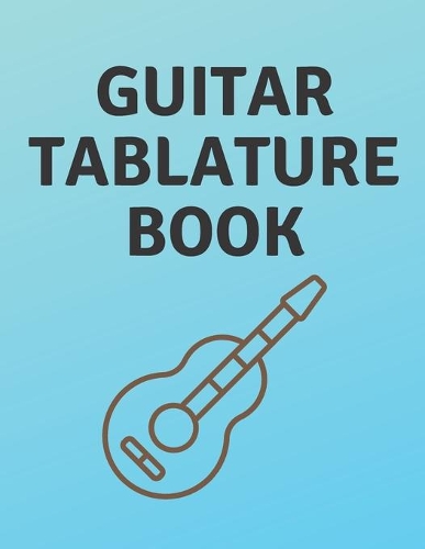 Guitar Tablature Book: Guitar Tab Book For Kids And Adults, Birthday Gift, 150pages, "8.5x11"in, Soft Cover, Matte Finish