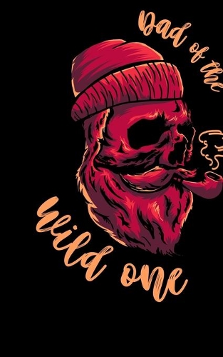 Dad Of The Wild One: Journal For Recording Notes, Thoughts, Wishes Or To Use As A Notebook For A Lumberjack, Plaid Shirt And Beard Lovers And Lumber Cutting Enthusiasts 