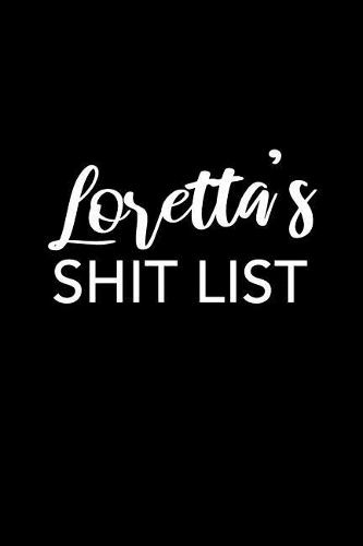 Loretta's Shit List: Loretta Gift Notebook - Funny Personalized Lined Note Pad for Women Named Loretta - Novelty Journal with Lines - Sarcastic Cool Office Gag Gift for 