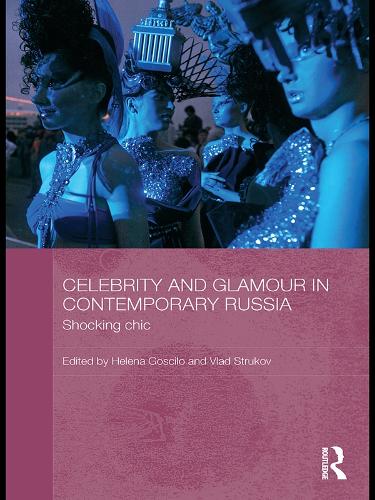 Celebrity and Glamour in Contemporary Russia: Shocking Chic(BASEES/Routledge Series on Russian and East European Studies)