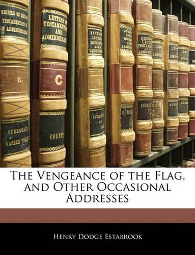 The Vengeance of the Flag, and Other Occasional Addresses