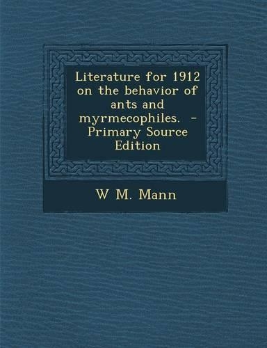Literature for 1912 on the Behavior of Ants and Myrmecophiles. - Primary Source Edition
