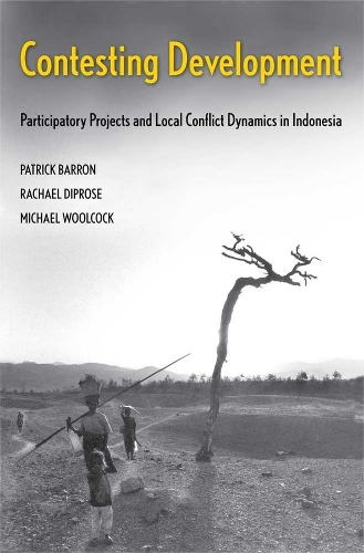 Contesting Development: Participatory Projects and Local Conflict Dynamics in Indonesia(Yale Agrarian Studies Series)