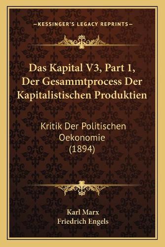 Das Kapital V3, Part 1, Der Gesammtprocess Der Kapitalistischen Produktien: Kritik Der Politischen Oekonomie (1894)