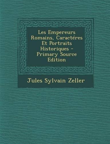 Les Empereurs Romains, Caracteres Et Portraits Historiques - Primary Source Edition
