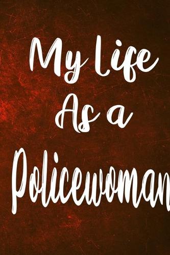 My Life as a Policewoman: The perfect gift for the professional in your life - Funny 119 page lined journal!