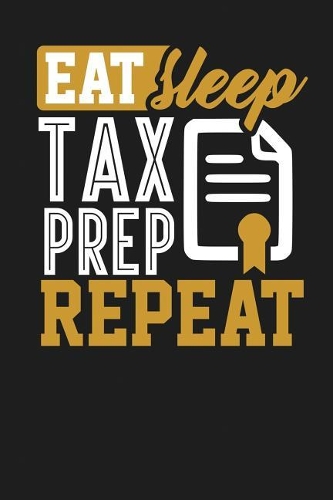 Eat Sleep Tax Prep Repeat: Dark Gray, Yellow & White Design, Blank College Ruled Line Paper Journal Notebook for Accountants and Their Families. (Bookkeeping and Tax Season 6 