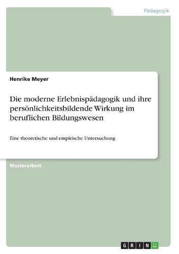 Die moderne Erlebnispädagogik und ihre persönlichkeitsbildende Wirkung im beruflichen Bildungswesen: Eine theoretische und empirische Untersuchung