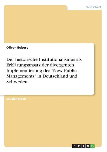 Der historische Institutionalismus als Erklärungsansatz der divergenten Implementierung des 