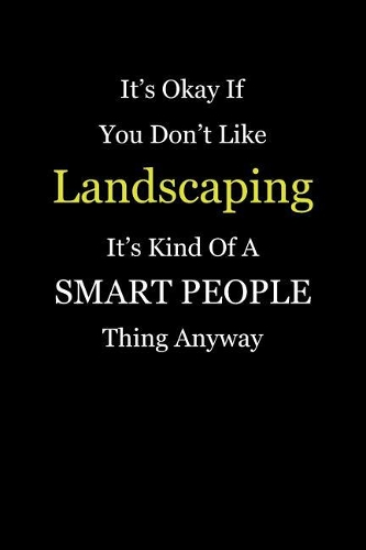 It's Okay If You Don't Like Landscaping It's Kind of a Smart People Thing Anyway