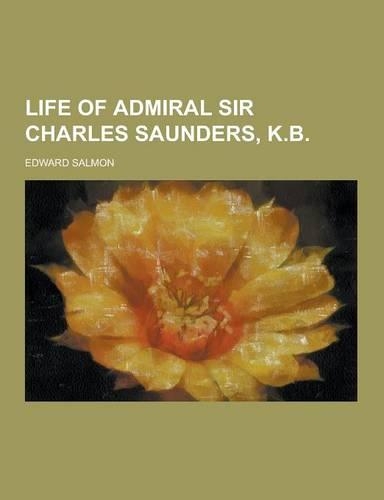 Life of Admiral Sir Charles Saunders, K.B
