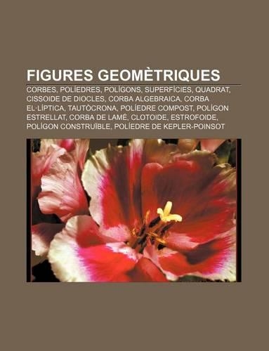 Figures Geometriques: Corbes, Poliedres, Poligons, Superficies, Quadrat, Cissoide de Diocles, CORBA Algebraica, CORBA El.Liptica, Tautocrona