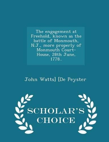 The Engagement at Freehold, Known as the Battle of Monmouth, N.J., More Properly of Monmouth Court-House, 28th June, 1778.. - Scholar's Choice Edition