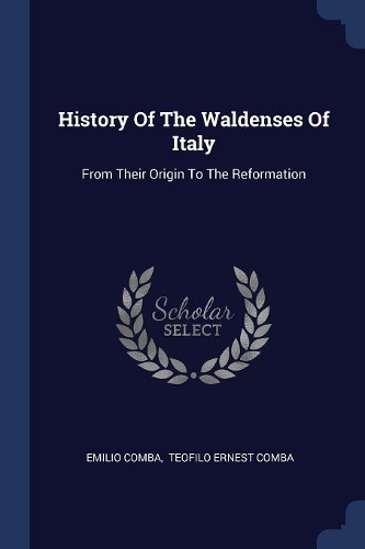 History Of The Waldenses Of Italy: From Their Origin To The Reformation