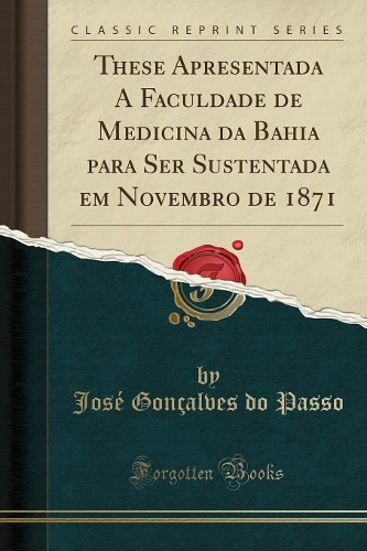 These Apresentada a Faculdade de Medicina Da Bahia Para Ser Sustentada Em Novembro de 1871 (Classic Reprint)