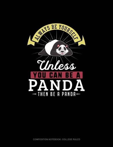 Always Be Yourself Unless You Can Be A Panda Then Be A Panda