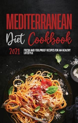 Mediterranean Diet Cookbook 2021: Fresh and Foolproof Recipes for an Healthy Lifestyle