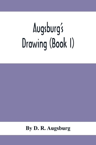 Augsburg'S Drawing (Book I); A Text Book Designed To Teach Drawing And Color In The First, Second And Third Grades