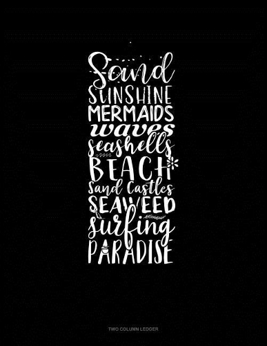 Sand Sunshine Mermaids Waves Seashells Beach Sand Castles Seaweed Surfing Paradise: Two Column Ledger(12 Two Column Ledger)