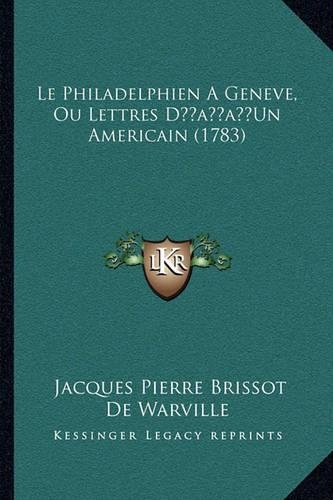 Le Philadelphien A Geneve, Ou Lettres D'Un Americain (1783)